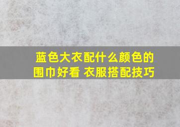 蓝色大衣配什么颜色的围巾好看 衣服搭配技巧